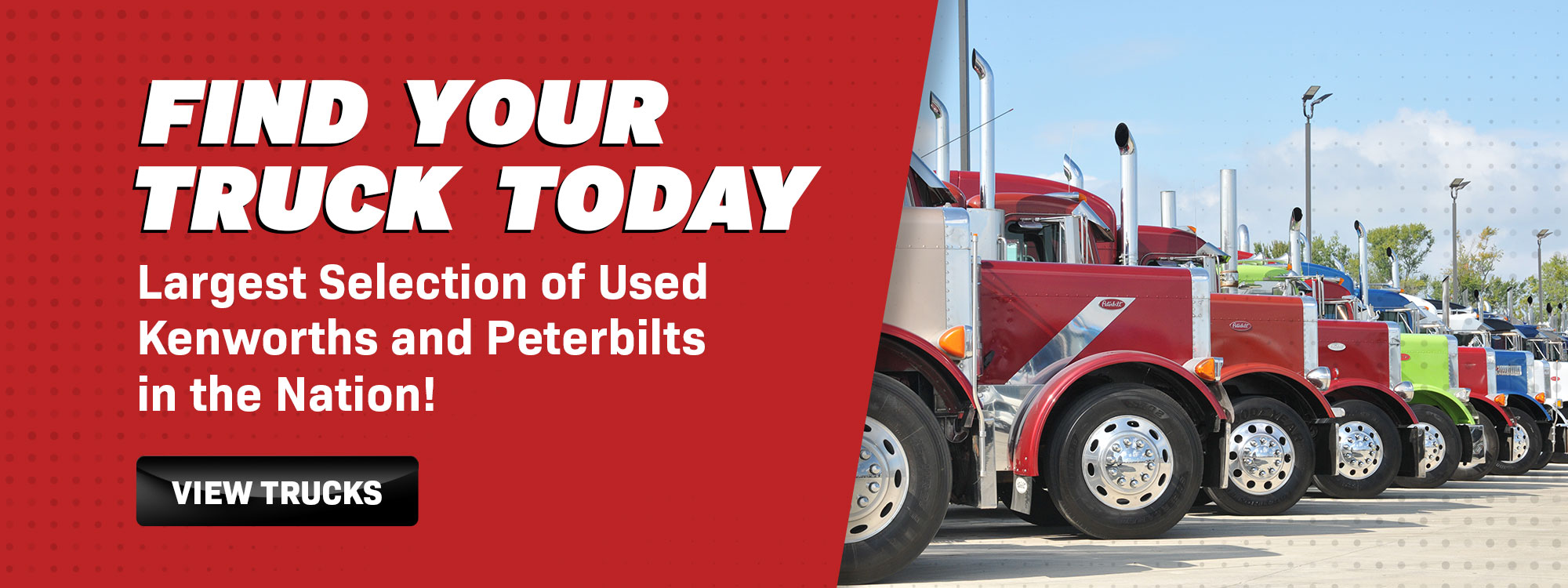 Find Your Truck Today. Largest Selection of Used Kenworths and Peterbilts in the Nation!